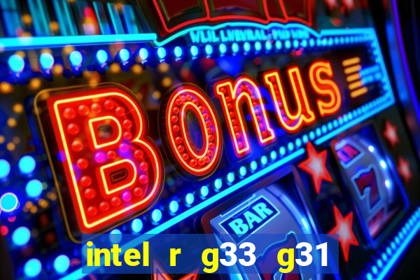 intel r g33 g31 express chipset family roda quais jogos